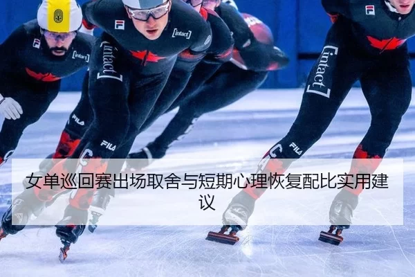 女单巡回赛出场取舍与短期心理恢复配比实用建议