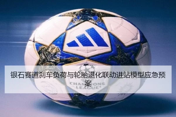 银石赛道刹车负荷与轮胎退化联动进站模型应急预案