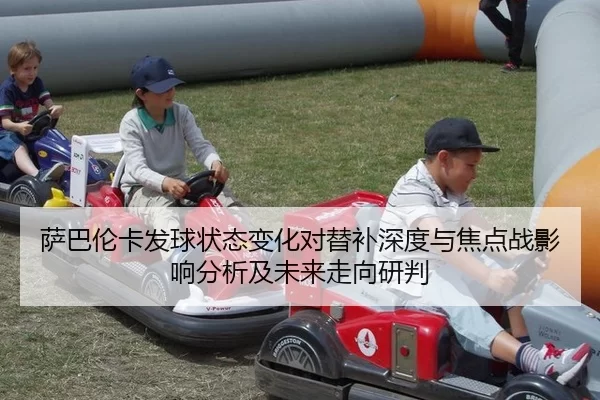 萨巴伦卡发球状态变化对替补深度与焦点战影响分析及未来走向研判